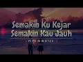 FIVE MINUTES - lirik lagu semakin ku kejar semakin kau jauh