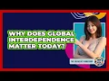 Why Does Global Interdependence Matter Today - The Sociology Workshop