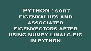 PYTHON sort eigenvalues and associated eigenvectors after using numpy linalg eig in python