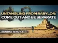 Lagu Untangling from Babylon: Come Out and Be Separate • Sunday Service