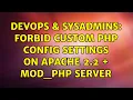 DevOps SysAdmins forbid custom php config settings on apache 2 2 mod - php server