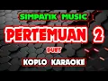 Download Lagu PERTEMUAN 2 KARAOKE - SIMPATIK MUSIC @koplokaraooke