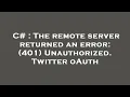 C The remote server returned an error 401 Unauthorized Twitter oAuth