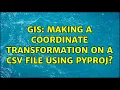GIS Making a coordinate transformation on a csv file using pyproj 2 Solutions