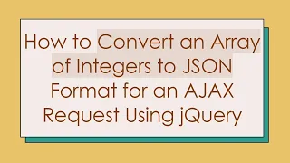 How to Convert an Array of Integers to JSON Format for an AJAX Request Using jQuery