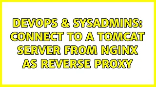 DevOps SysAdmins Connect to a Tomcat Server from nginx as reverse proxy