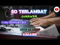 Download Lagu SO TERLAMBAT || GUNAWAN || KARAOKE || NADA PRIA || by---dulex 
