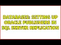 Databases Setting up Oracle publishers in SQL Server replication