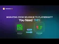 Migrating From Selenium to Playwright You Need This