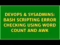 DevOps SysAdmins Bash scripting error checking using word count and awk 2 Solutions