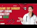 Same Day Surgery CPT Coding Mastery in 2025