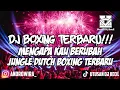 Download Lagu DJBOXING MENGAPA KAU BERUBAH JUNGLE DUTCH TERBARU FULL BASS