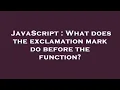 JavaScript What does the exclamation mark do before the function