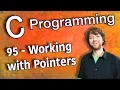 C Programming Tutorial 95 - Working with Pointers