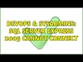 DevOps SysAdmins SQL Server Express 2005 cannot connect 2 Solutions