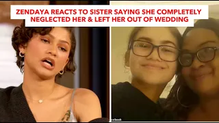 Zendaya Reacts To Sister Saying She Completely Neglected Her Left Her Out Of Wedding