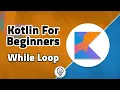 Kotlin For Beginners - While Do While Loops