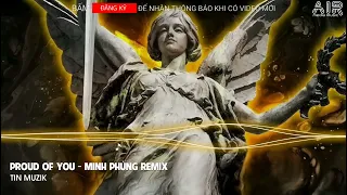 Download PROUD OF YOU REMIX TIKTOK - MINH PHÙNG REMIX | NHẠC TẨM ĐÁ 2023 - NHẠC REMIX HOT TIKTOK - TIN MUZIK MP3