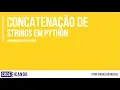 Concatenacao de Strings - Programacao Python s01e05