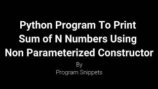 Python Program To Print Sum Of N Numbers Using Non Parameterized Constructor