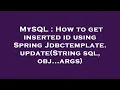 MySQL How to get inserted id using Spring Jdbctemplate update String sql obj args