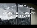 Rosyln by Bon Iver WITH rain and thunder / 1 hour 🍃 (calming and relaxing) 🍃 *ORIGINAL re-upload*