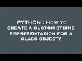 PYTHON How to create a custom string representation for a class object