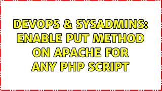 DevOps SysAdmins Enable PUT method on apache for any php script 2 Solutions