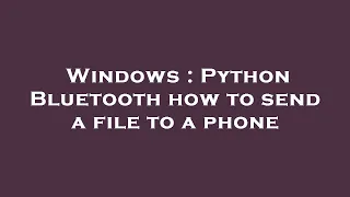Windows Python Bluetooth how to send a file to a phone