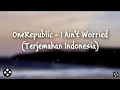 Download Lagu OneRepublic - I Ain't Worried dan Terjemahan