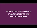 PYTHON Starting flask server in background