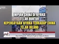 IMPIAN CHINA DI AFRIKA TELAH RUNTUH, KEPERCAYAAN AFRIKA TERHADAP CHINA TELAH HILANG