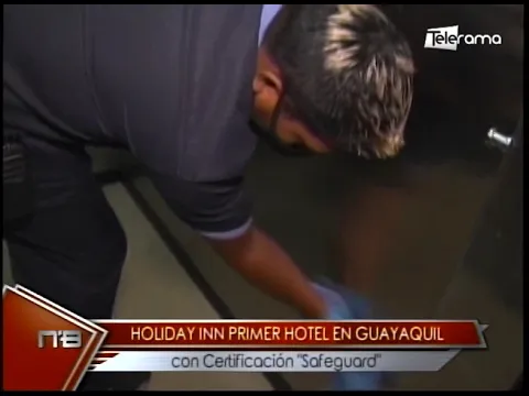 Holiday Inn Primer Hotel en Guayaquil con certificaión Safeguard