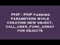 PHP PHP passing parameters while creating new object call - user