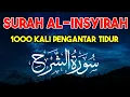 Download Lagu Surah Al-insyirah 1000 kali, Ruqyah Insomnia Kronis Ayat Pengantar Tidur Penenang Hati \u0026 Pikiran