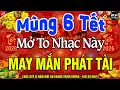 Lagu MÙNG 6 TẾT MỞ TO Chào Mừng Xuân Bính Ngọ 2026-Nhạc Tết 2026 Remix Hay Nhất CỰC BỐC \u0026 SÔI ĐỘNG NHẤT