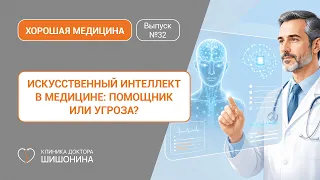 Искусственный интеллект в медицине: помощник или угроза? / «Хорошая медицина» с доктором Шишониным