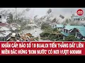 Download Lagu Khẩn cấp: Bão số 10 Bualoi tiến thẳng đất liền, miền Bắc hứng 'bom nước' có nơi vượt 600mm