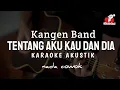 Download Lagu Tentang Aku Kau Dan Dia - Kangen Band ( Karaoke Akustik ) Nada Cowok