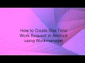 How to Create one time Work Request using Workmanager