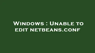 Windows Unable to edit netbeans conf