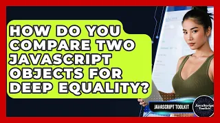 How Do You Compare Two JavaScript Objects For Deep Equality - JavaScript Toolkit