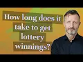 How long does it take to get lottery winnings