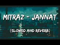 MITRAZ - Jannat (Slowed and Reverb)