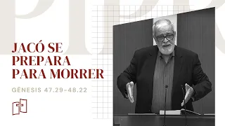 Rev. Augustus Nicodemus | Jacó se prepara para morrer | Gênesis 47.29-48.22