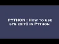 PYTHON How to use sys exit in Python