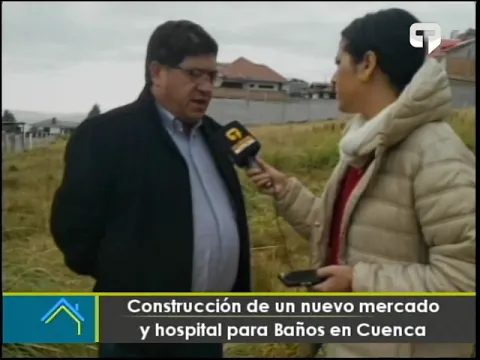 Construcción de un nuevo mercado y hospital para Baños en Cuenca