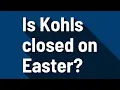 Is Kohls closed on Easter
