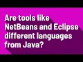 Are tools like NetBeans and Eclipse different languages from Java