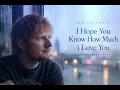 Ed Sheeran - I Hope You Know How Much I Love You